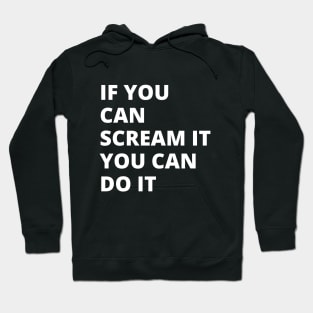 If You Can Scream It You Can Do It Hoodie